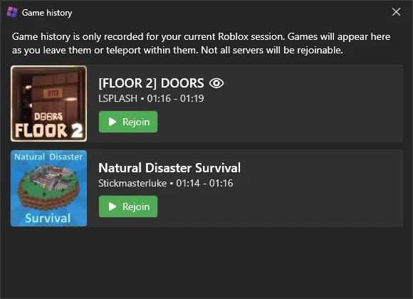 A screenshot showing a &#x27;Game history&#x27; window of two games, each with a Rejoin button. It also contains text saying: &#x27;Game history is only recorded for your current Roblox session. Games will appear here as you leave them or teleport within them. Not all servers will be rejoinable.&#x27;